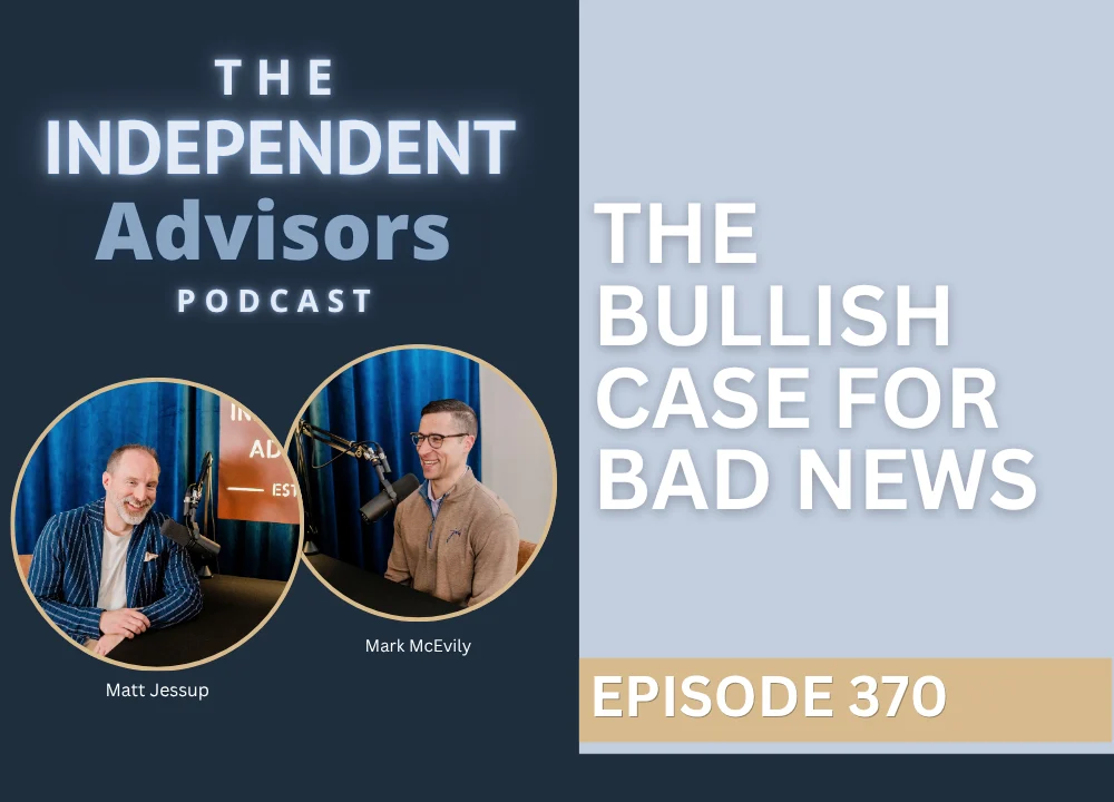 The Independent Advisors Podcast: Episode 370 – The Bullish Case for Bad News